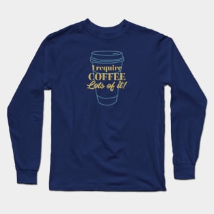 I Require Lots of Coffee - coffee lover Long Sleeve T-Shirt